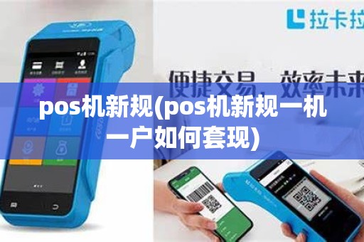 pos机新规(pos机新规一机一户如何套现)