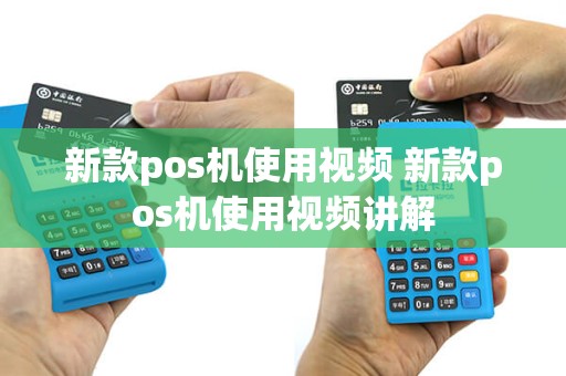 新款pos机使用视频 新款pos机使用视频讲解