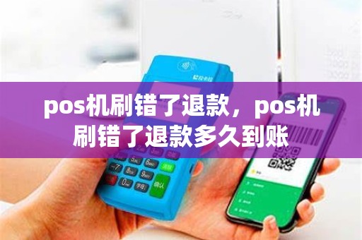 pos机刷错了退款，pos机刷错了退款多久到账