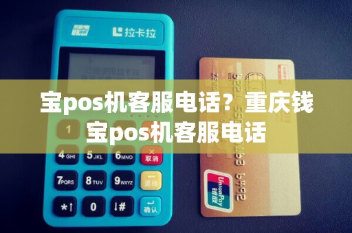 宝pos机客服电话？重庆钱宝pos机客服电话