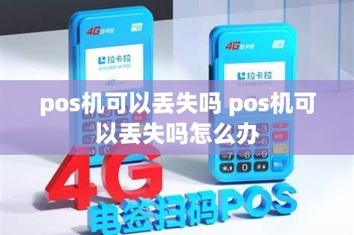 pos机可以丢失吗 pos机可以丢失吗怎么办