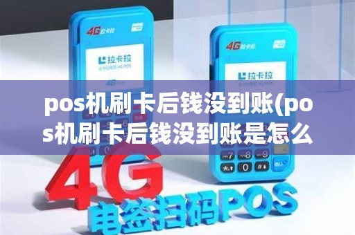 pos机刷卡后钱没到账(pos机刷卡后钱没到账是怎么回事)