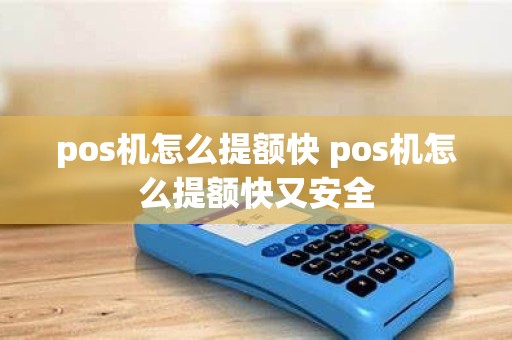 pos机怎么提额快 pos机怎么提额快又安全