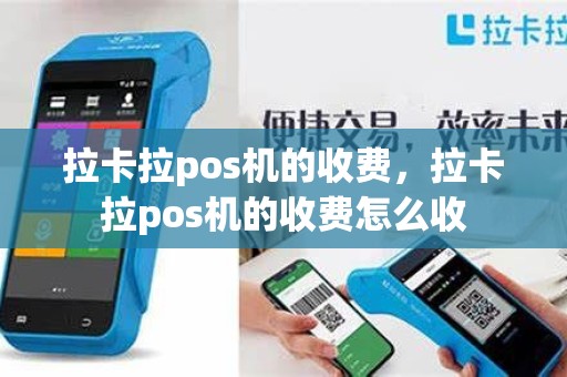 拉卡拉pos机的收费，拉卡拉pos机的收费怎么收