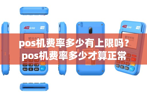 pos机费率多少有上限吗？pos机费率多少才算正常