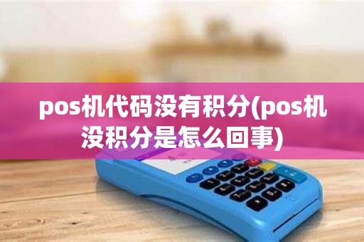 pos机代码没有积分(pos机没积分是怎么回事)