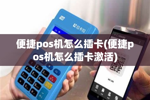 便捷pos机怎么插卡(便捷pos机怎么插卡激活)