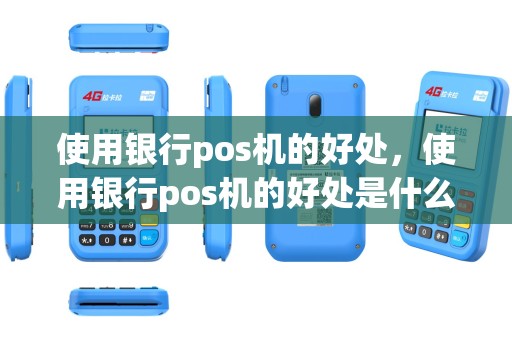 使用银行pos机的好处，使用银行pos机的好处是什么
