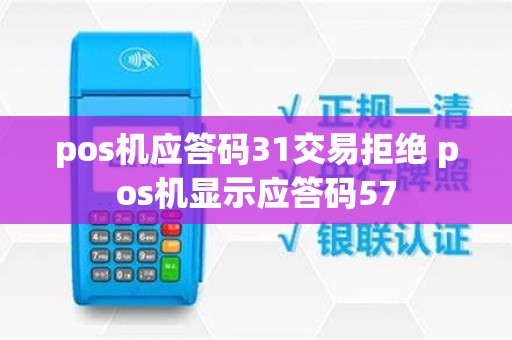 pos机应答码31交易拒绝 pos机显示应答码57