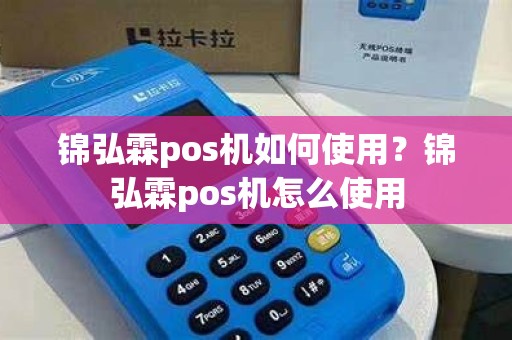 锦弘霖pos机如何使用？锦弘霖pos机怎么使用