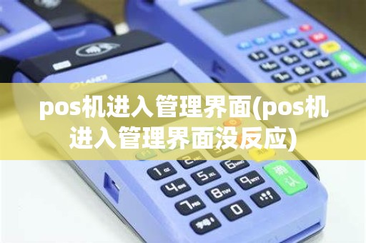 pos机进入管理界面(pos机进入管理界面没反应)