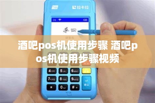 酒吧pos机使用步骤 酒吧pos机使用步骤视频