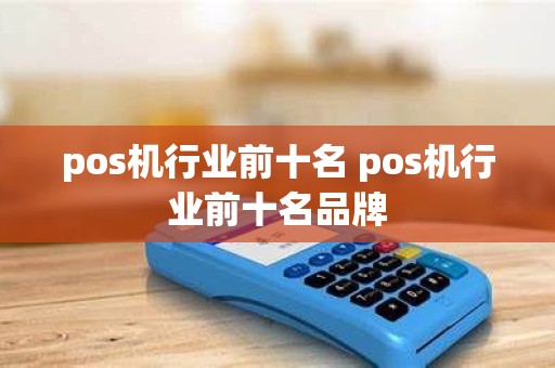 pos机行业前十名 pos机行业前十名品牌