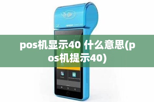 pos机显示40 什么意思(pos机提示40)