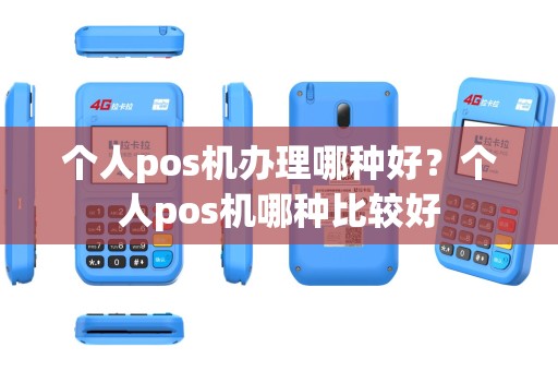 个人pos机办理哪种好？个人pos机哪种比较好