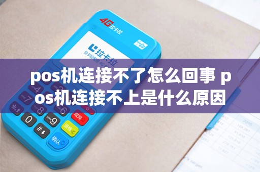 pos机连接不了怎么回事 pos机连接不上是什么原因