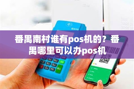 番禺南村谁有pos机的？番禺哪里可以办pos机