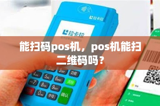 能扫码pos机，pos机能扫二维码吗？