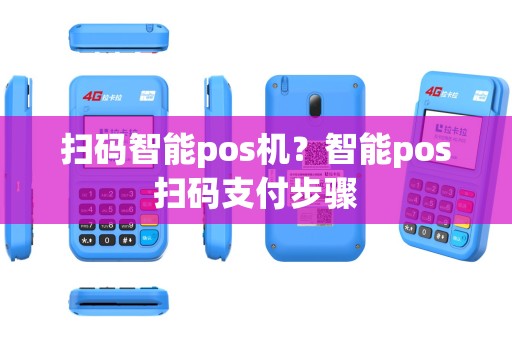 扫码智能pos机？智能pos扫码支付步骤