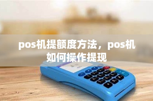pos机提额度方法，pos机如何操作提现