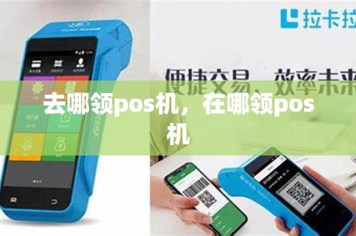 去哪领pos机，在哪领pos机
