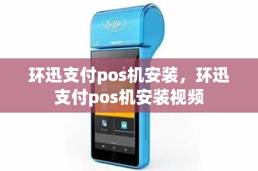 环迅支付pos机安装，环迅支付pos机安装视频