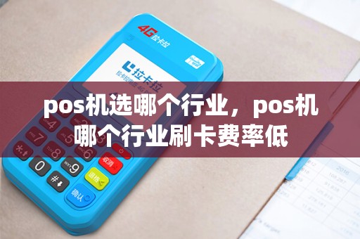 pos机选哪个行业，pos机哪个行业刷卡费率低