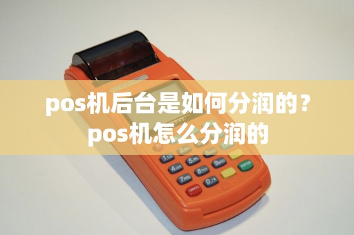 pos机后台是如何分润的？pos机怎么分润的