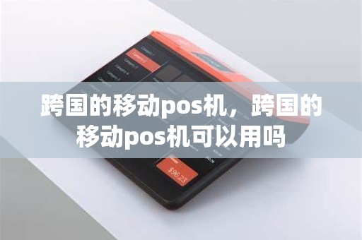 跨国的移动pos机，跨国的移动pos机可以用吗