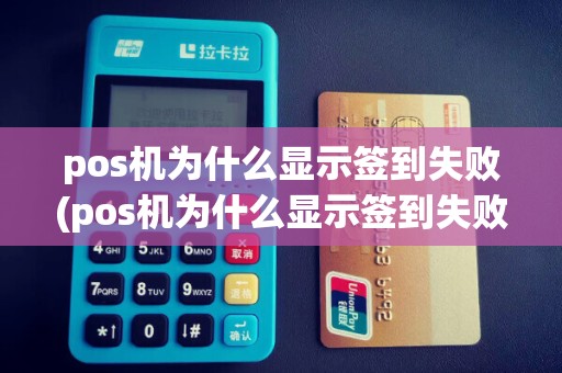 pos机为什么显示签到失败(pos机为什么显示签到失败怎么回事)