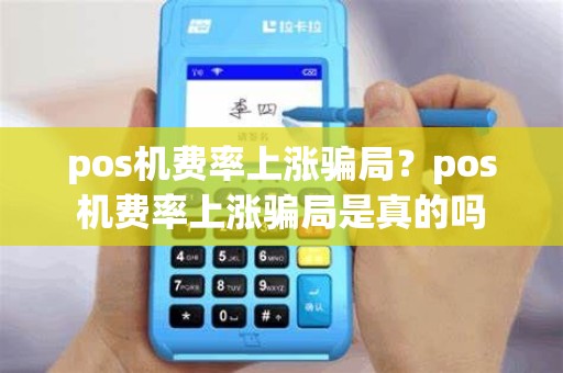 pos机费率上涨骗局？pos机费率上涨骗局是真的吗