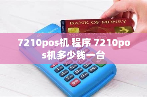 7210pos机 程序 7210pos机多少钱一台