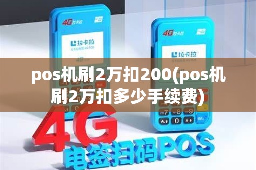 pos机刷2万扣200(pos机刷2万扣多少手续费)