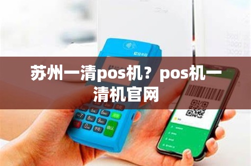 苏州一清pos机？pos机一清机官网