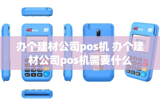 办个建材公司pos机 办个建材公司pos机需要什么