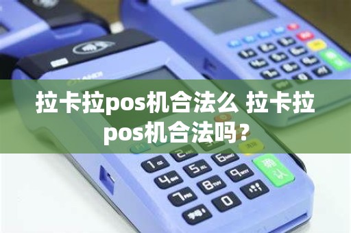 拉卡拉pos机合法么 拉卡拉pos机合法吗？