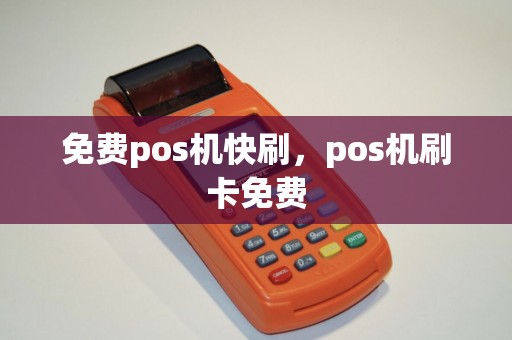 免费pos机快刷，pos机刷卡免费