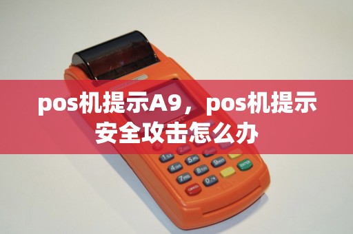 pos机提示A9，pos机提示安全攻击怎么办