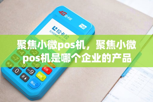 聚焦小微pos机，聚焦小微pos机是哪个企业的产品