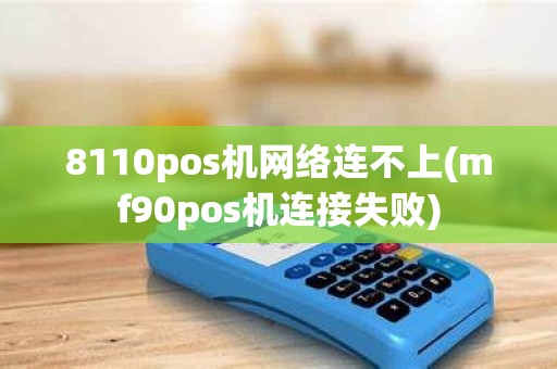 8110pos机网络连不上(mf90pos机连接失败)