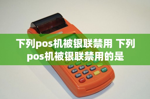 下列pos机被银联禁用 下列pos机被银联禁用的是