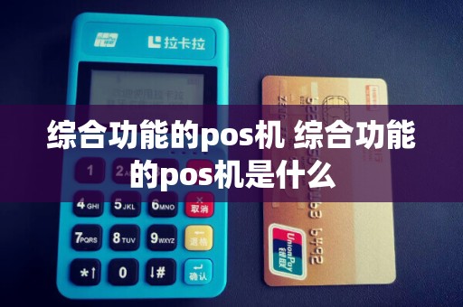 综合功能的pos机 综合功能的pos机是什么