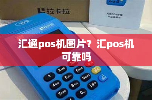汇通pos机图片？汇pos机可靠吗