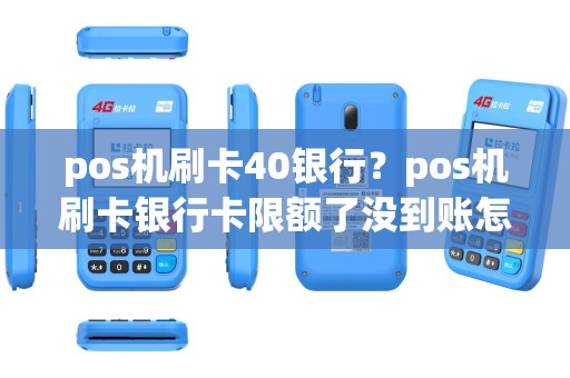 pos机刷卡40银行？pos机刷卡银行卡限额了没到账怎么办