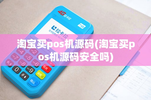 淘宝买pos机源码(淘宝买pos机源码安全吗)