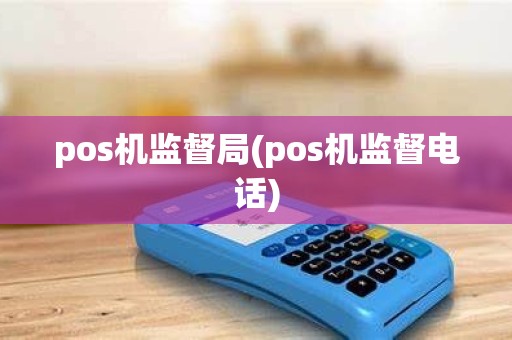 pos机监督局(pos机监督电话)