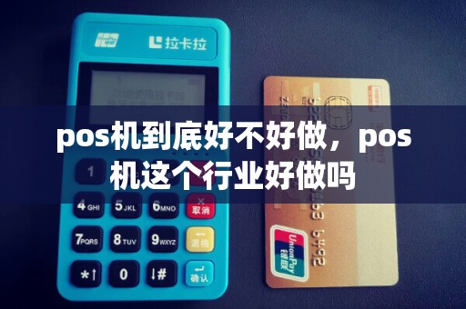pos机到底好不好做，pos机这个行业好做吗
