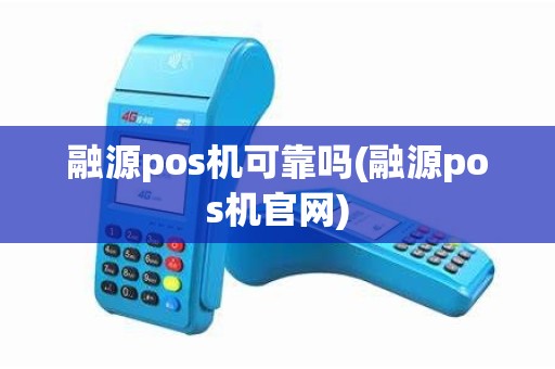 融源pos机可靠吗(融源pos机官网)