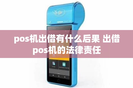 pos机出借有什么后果 出借pos机的法律责任