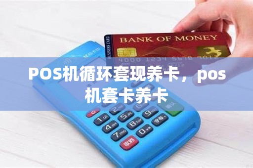 POS机循环套现养卡，pos机套卡养卡
